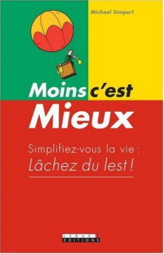 Moins c'est mieux ! : simplifiez-vous la vie, lâchez du lest !