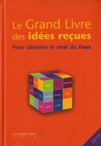 Le grand livre des idées reçues : pour démêler le vrai du faux