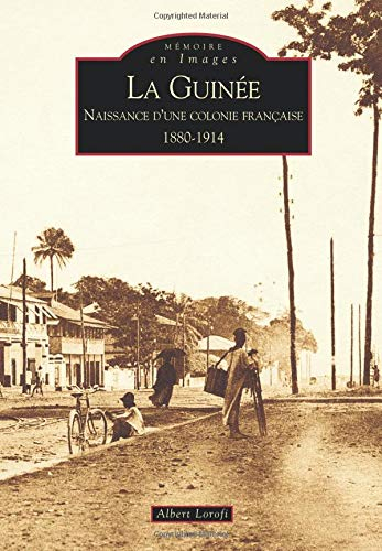 La Guinée : naissance d'une colonie française, 1880-1914