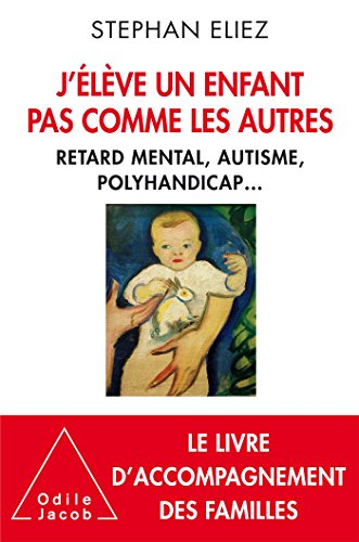 J'élève un enfant pas comme les autres : retard mental, autisme, polyhandicap...