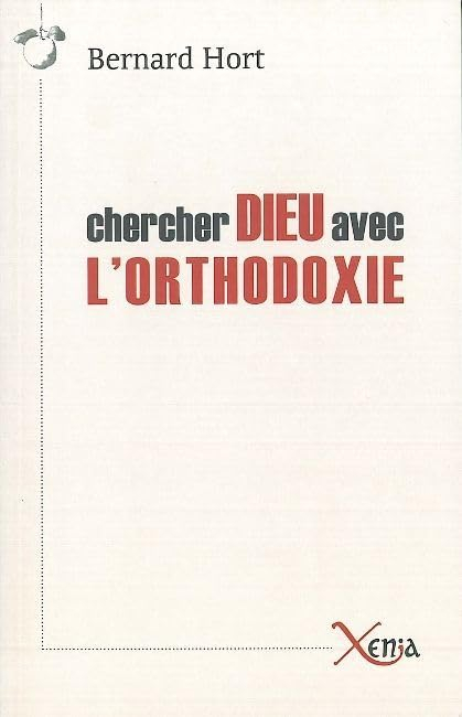 Chercher Dieu avec l'orthodoxie : essai sur les enjeux spirituels de la relation entre l'est et l'ou