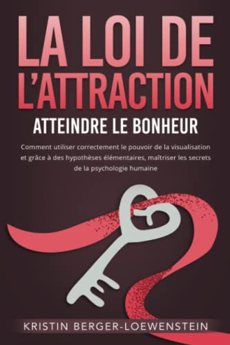 LA LOI DE L’ATTRACTION - Atteindre le bonheur: Comment utiliser correctement le pouvoir de la visual