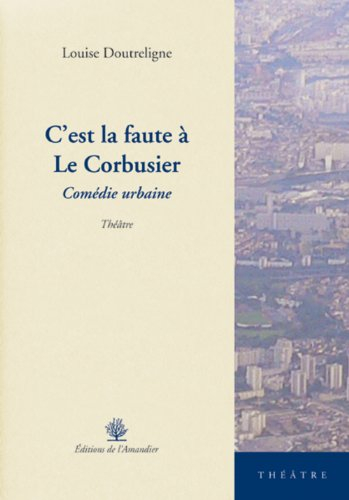 C'est la faute à Le Corbusier : comédie urbaine : théâtre