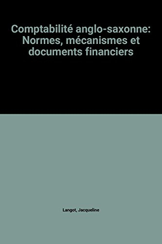 Comptabilité anglo-saxonne: Normes, mécanismes et documents financiers
