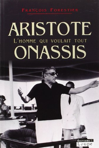 Aristote Onassis : l'homme qui voulait tout
