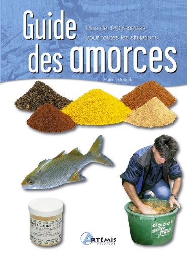 Guide des amorces : plus de 140 recettes pour toutes les situations
