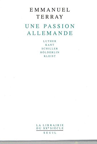 Une passion allemande : Luther, Kant, Schiller, Hölderlin, Kleist