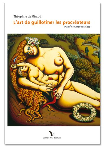 L'art de guillotiner les procréateurs : manifeste anti-nataliste