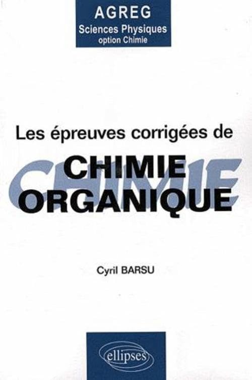 Les épreuves corrigées de chimie organique : agrégation sciences physiques, option chimie