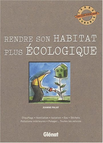 Rendre son habitat plus écologique : chauffage, ventilation, isolation, eau, déchets, pollutions int