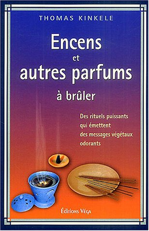 Encens et autres parfums à brûler : des rituels qui émettent des messages végétaux odorants : manuel