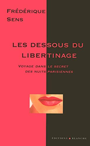 Les dessous du libertinage : voyage dans le secret des nuits parisiennes