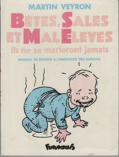 Bêtes, sales et mal élevés : il ne se marieront jamais : manuel de riposte à l'indocilité des enfant