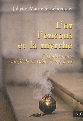 L'or, l'encens et la myrrhe : cheminements au fil de la Bible et des jours