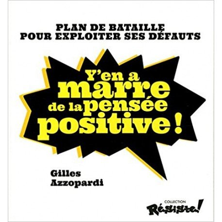 Y'en a marre de la pensée positive ! : plan de bataille pour exploiter ses défauts