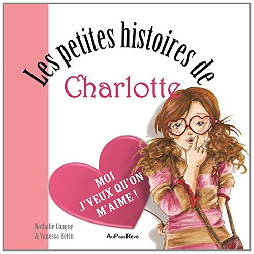 Les petites histoires de Charlotte. Moi j'veux qu'on m'aime !