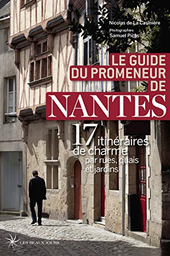 Le guide du promeneur de Nantes : 17 itinéraires de charme par rues, quais et jardins