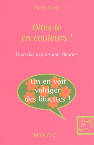 Dites-le en couleurs ! : dico des expressions fleuries