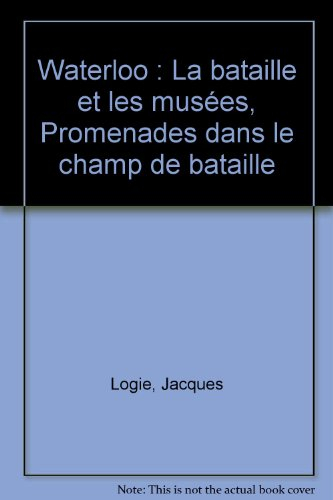 waterloo : la bataille et les musées, promenades dans le champ de bataille