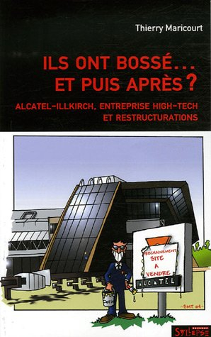 Ils ont bossé, et puis après ? : Alcatel-Illkirch, entreprise high-tech et restructurations