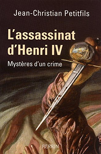 L'assassinat d'Henri IV : mystères d'un crime