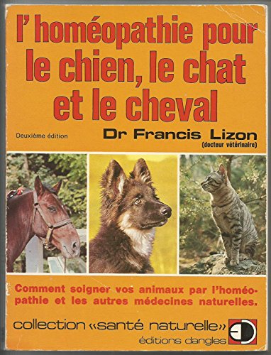 L'Homéopathie pour le chien, le chat et le cheval : comment soigner vos animaux par l'homéopathie et