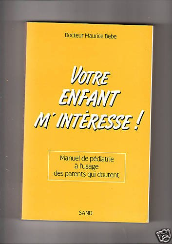 Votre enfant m'intéresse : manuel de pédiatrie à l'intention des parents qui doutent