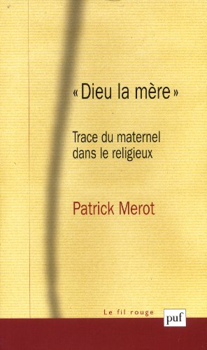 Dieu la mère : trace du maternel dans le religieux