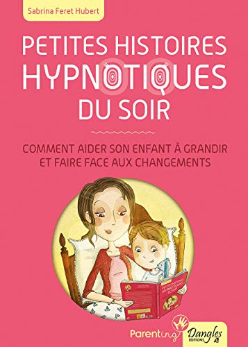 Petites histoires hypnotiques du soir : comment aider son enfant à grandir et faire face aux changem