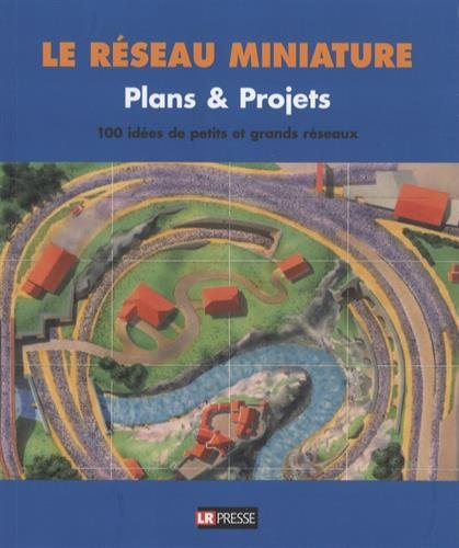 Le réseau miniature : plans et projets : 100 idées de petits et grands réseaux