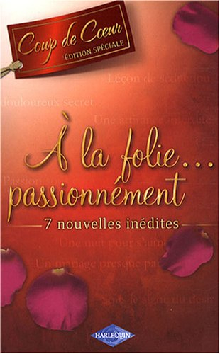 A la folie, passionnément : 7 nouvelles inédites