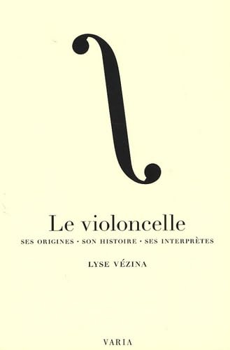 Le violoncelle : ses origines, son histoire, ses interprètes