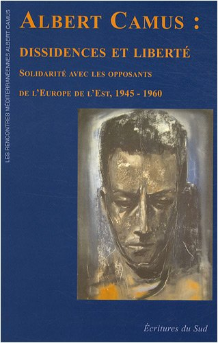 Albert Camus : dissidences et liberté : solidarité avec les opposants de l'Europe de l'Est, 1945-196