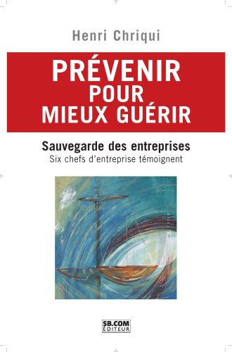Prévenir pour mieux guérir : sauvegarde des entreprises : six chefs d'entreprise témoignent
