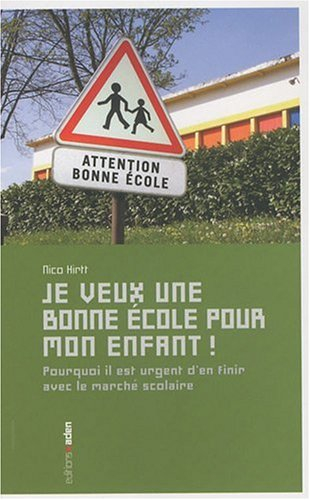 Je veux une bonne école pour mon enfant ! : pourquoi il est urgent d'en finir avec le marché scolair