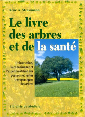 Le livre des arbres et de la santé : l'observation, la connaissance et l'expérimentation des pouvoir