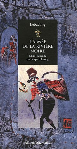L'aimée de la rivière noire : chant-légende du peuple hmong