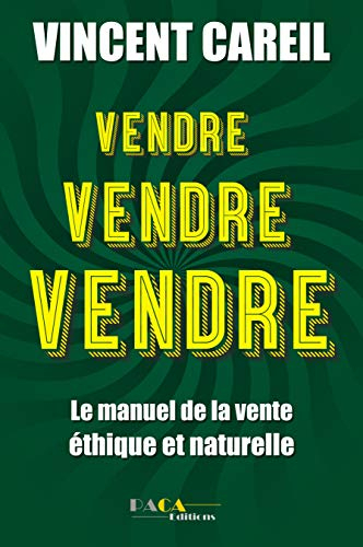 Vendre, vendre, vendre : le manuel de la vente éthique et naturelle