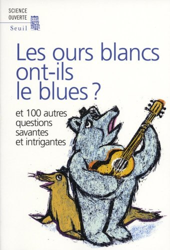 Les ours blancs ont-ils le blues ? : et 100 autres questions savantes et intrigantes : par les lecte