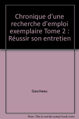 Chronique d'une recherche d'emploi exemplaire. Vol. 2. Réussir son entretien