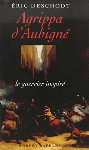 Agrippa d'Aubigné : le guerrier inspiré
