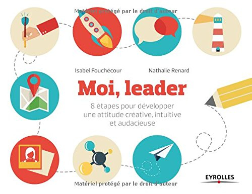 Moi, leader : 8 étapes pour développer sa créativité, son intuition et son audace