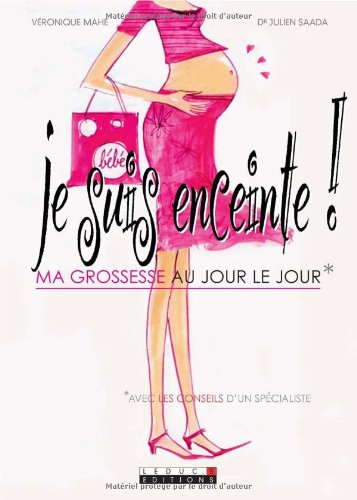 Je suis enceinte ! : ma grossesse au jour le jour : avec les conseils d'un spécialiste