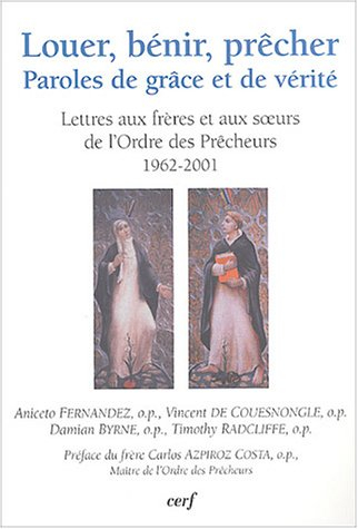 Louer, bénir, prêcher : paroles de grâce et de vérité : lettres aux frères de l'ordre des Prêcheurs 