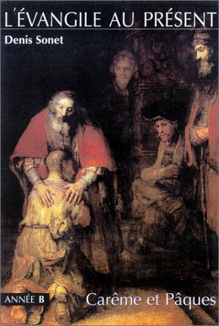 L'Evangile au présent : année B, carême et Pâques : du mercredi des Cendres à la solennité du Sacré-