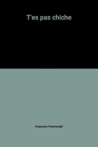 T'es pas chiche !