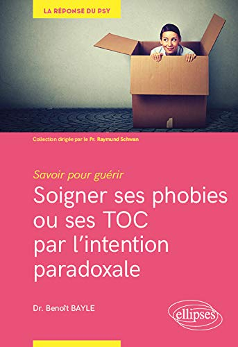 Soigner ses phobies ou ses TOC par l'intention paradoxale : savoir pour guérir