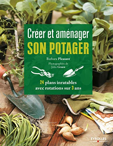 Créer et aménager son potager : 24 plans inratables avec rotations sur 3 ans