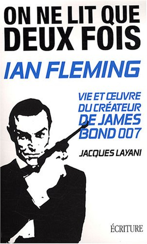 Ian Fleming, on ne lit que deux fois : vie et oeuvre du créateur de James Bond 007