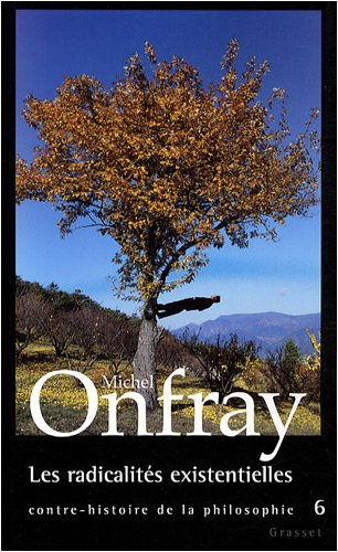 Contre-histoire de la philosophie. Vol. 6. Les radicalités existentielles